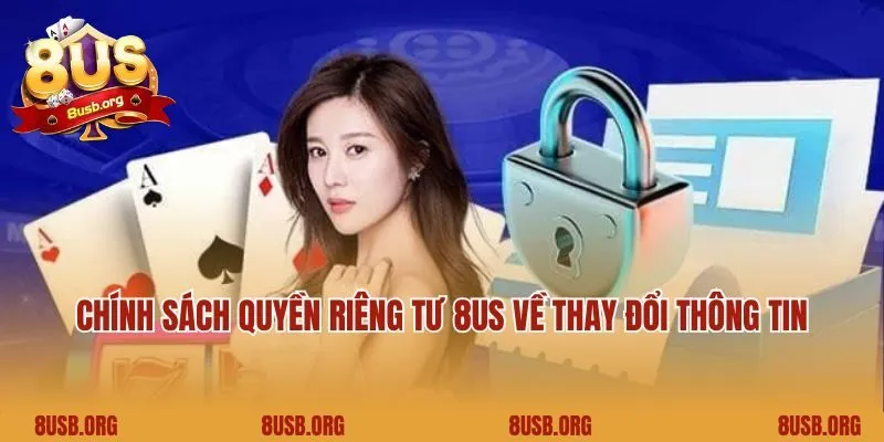 Chính sách quyền riêng tư 8US về thay đổi thông tin